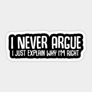 I Never Argue I Just Explain Why I'm Right Sticker